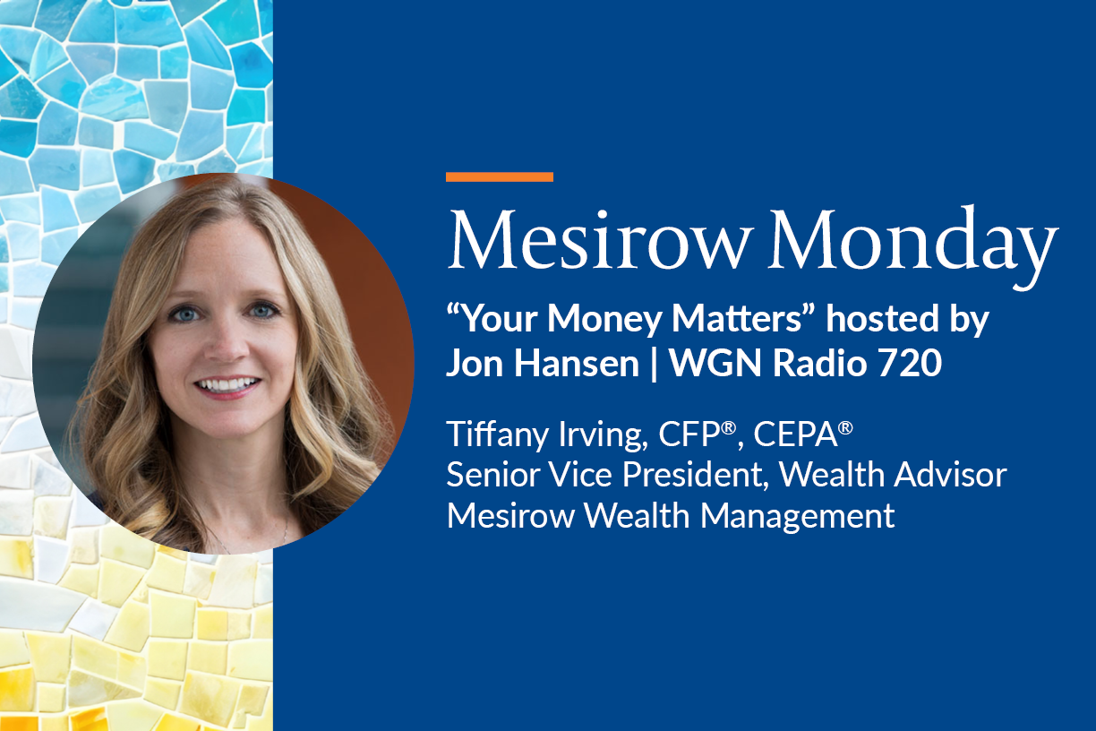 Mesirow Monday on WGN Radio 720 “Your Money Matters” hosted by Jon Hansen featuring Gregg Lunceford Ph.D, CFP, Managing Director, Wealth Advisor, Mesirow Wealth Management