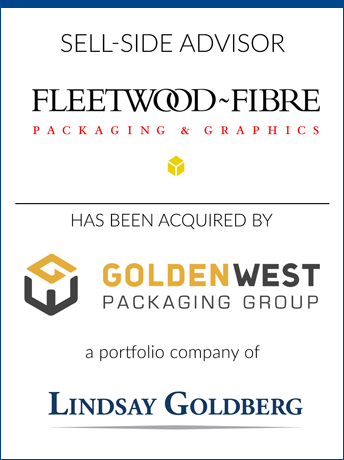 tombstone - sell-side transaction Fleetwood-Fibre Packaging and Graphics Inc and Goldenwest Packaging Group and Lindsay Goldberg logo  2018